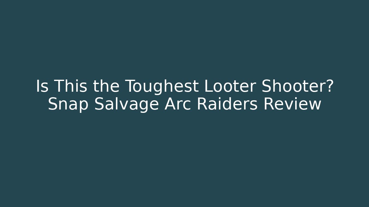 Is This the Toughest Looter Shooter? Snap Salvage Arc Raiders Review