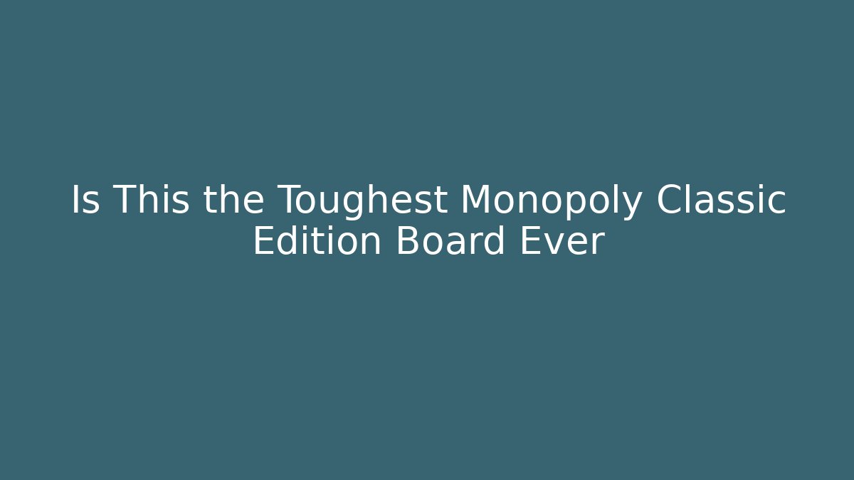 Is This the Toughest Monopoly Classic Edition Board Ever