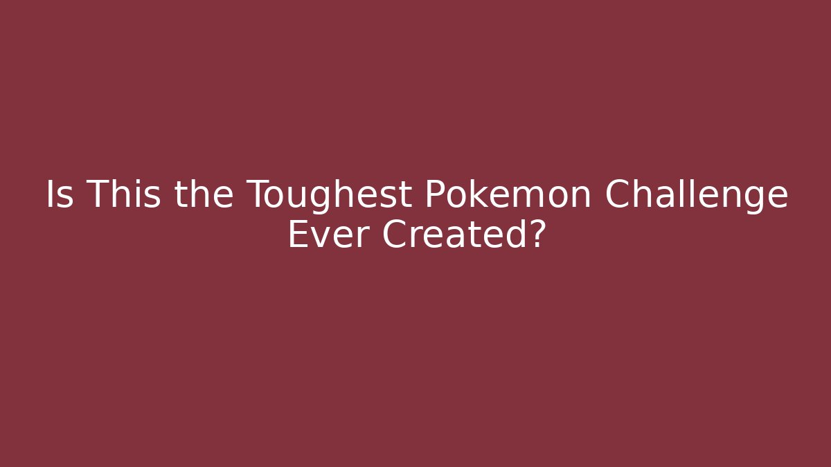 Is This the Toughest Pokemon Challenge Ever Created?