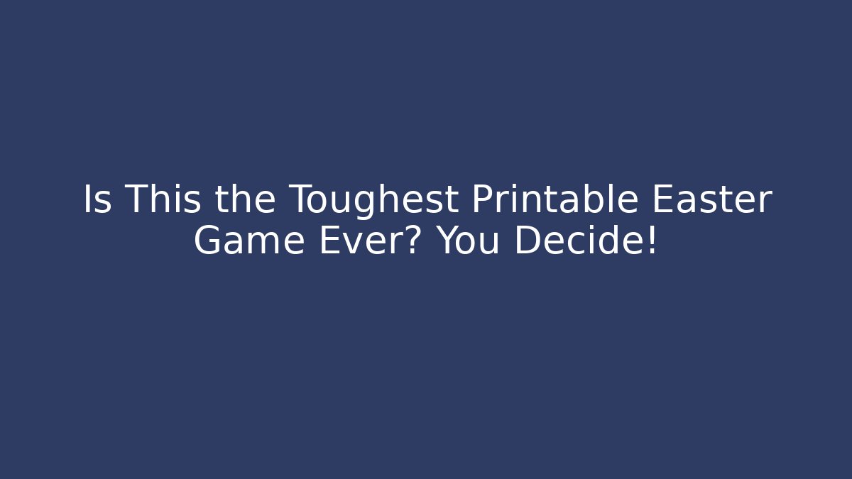 Is This the Toughest Printable Easter Game Ever? You Decide!