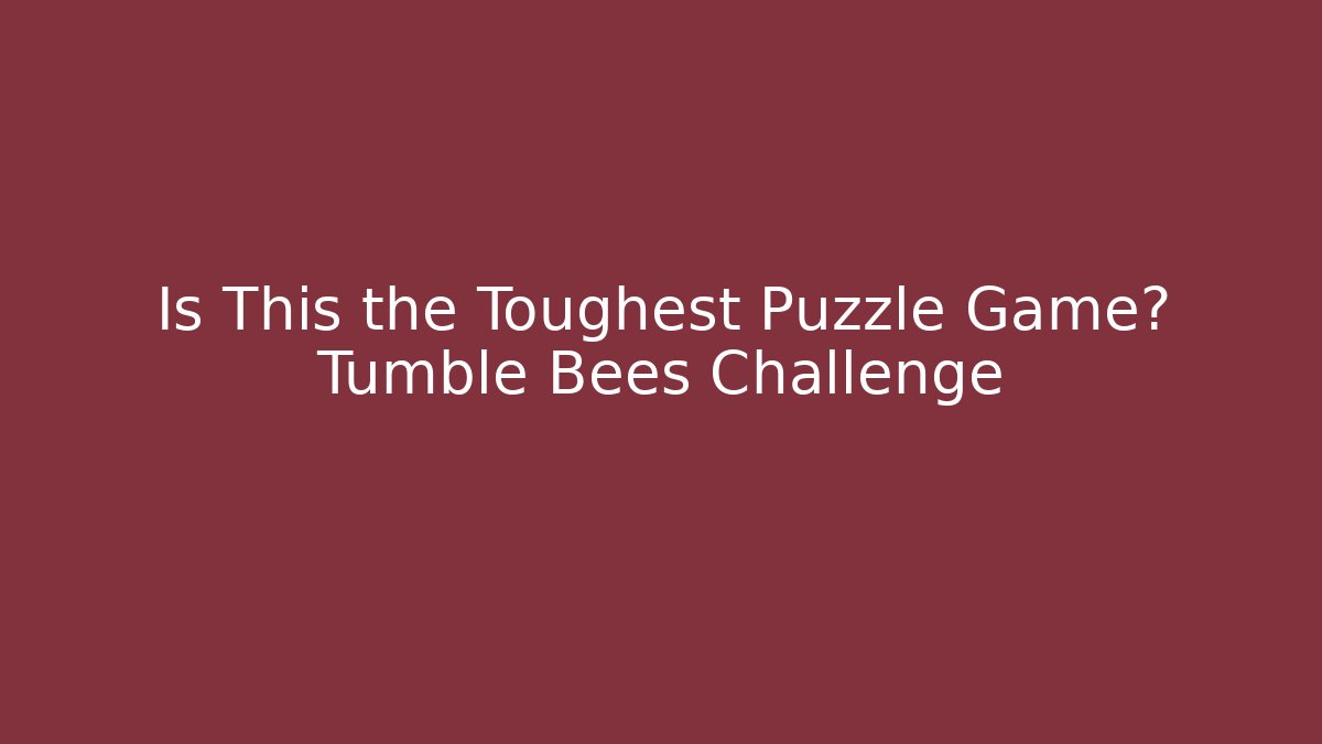 Is This the Toughest Puzzle Game? Tumble Bees Challenge
