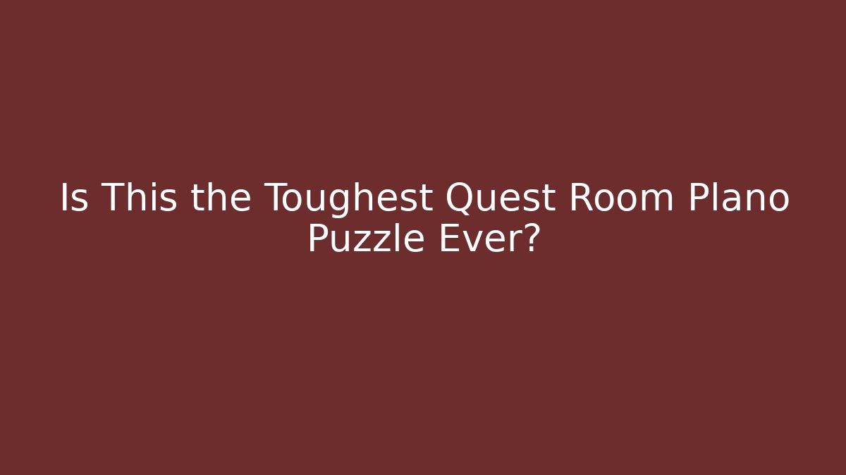 Is This the Toughest Quest Room Plano Puzzle Ever?