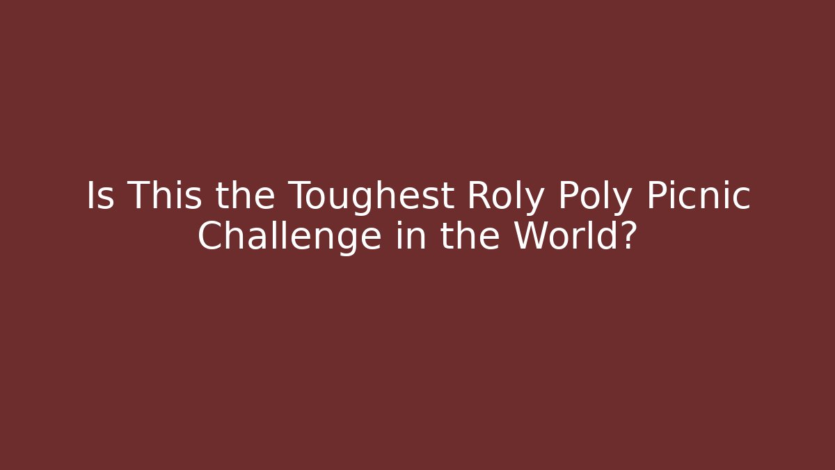 Is This the Toughest Roly Poly Picnic Challenge in the World?