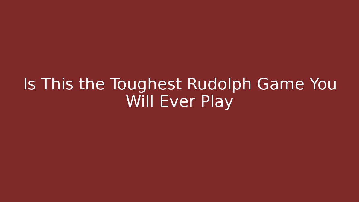 Is This the Toughest Rudolph Game You Will Ever Play