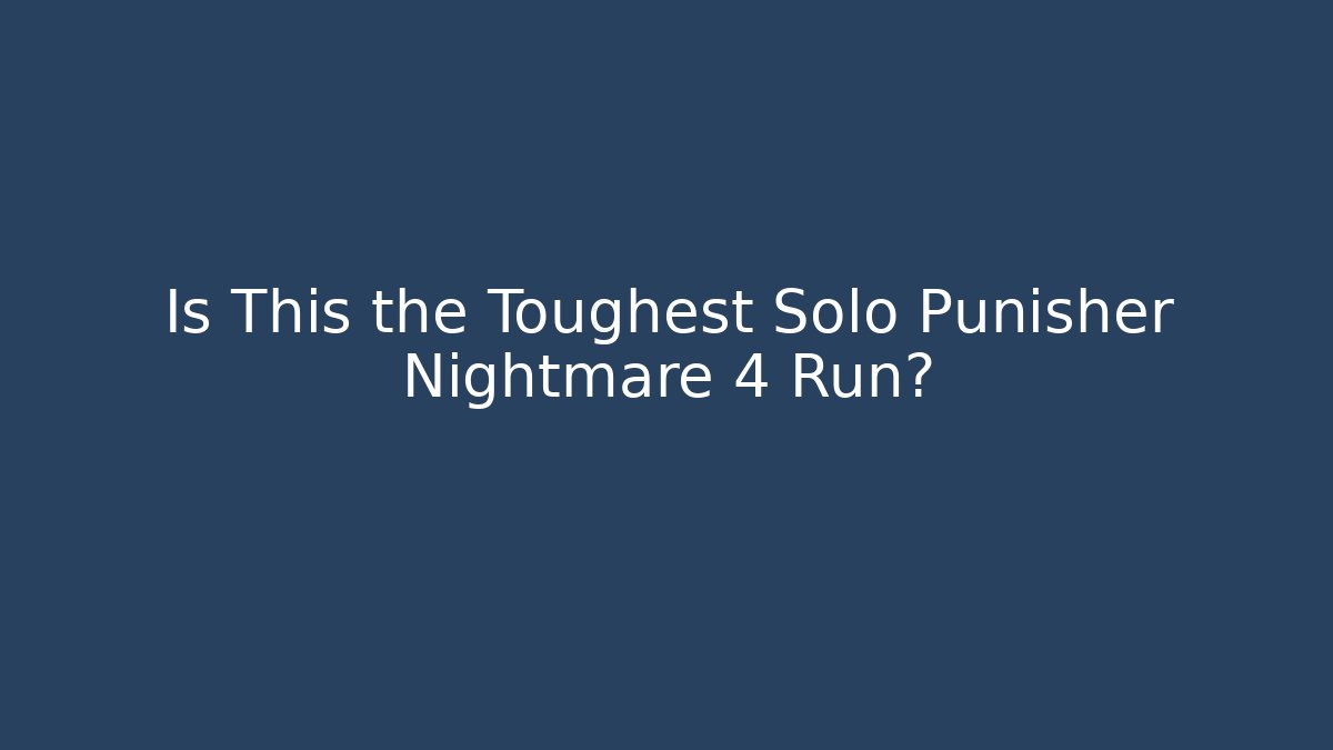 Is This the Toughest Solo Punisher Nightmare 4 Run?