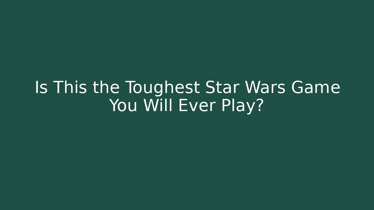 Is This the Toughest Star Wars Game You Will Ever Play?