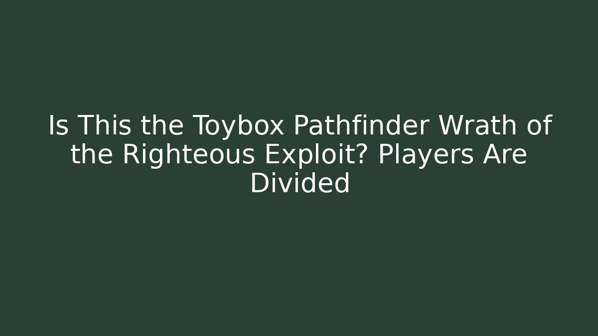 Is This the Toybox Pathfinder Wrath of the Righteous Exploit? Players Are Divided
