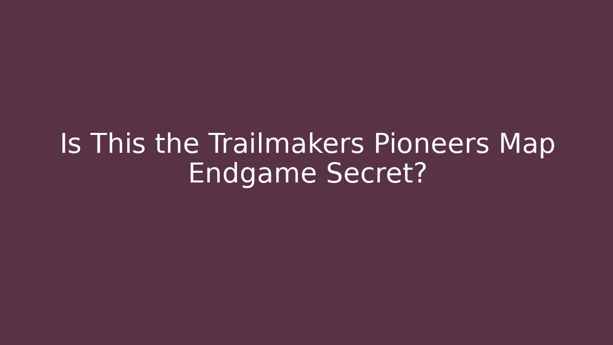 Is This the Trailmakers Pioneers Map Endgame Secret?