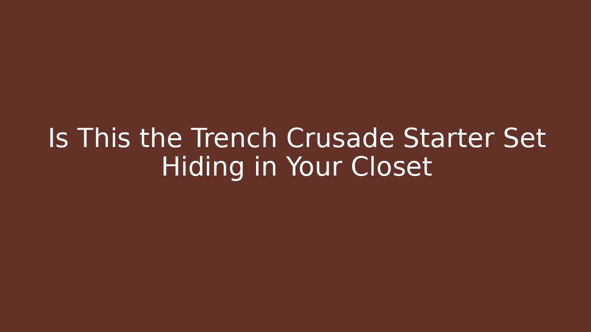 Is This the Trench Crusade Starter Set Hiding in Your Closet