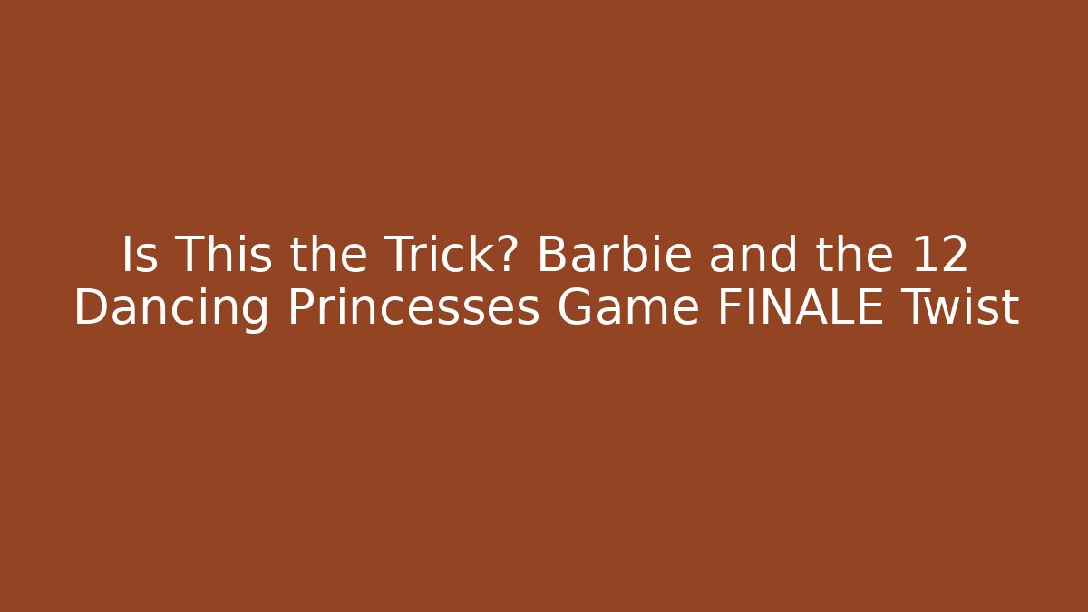 Is This the Trick? Barbie and the 12 Dancing Princesses Game FINALE Twist