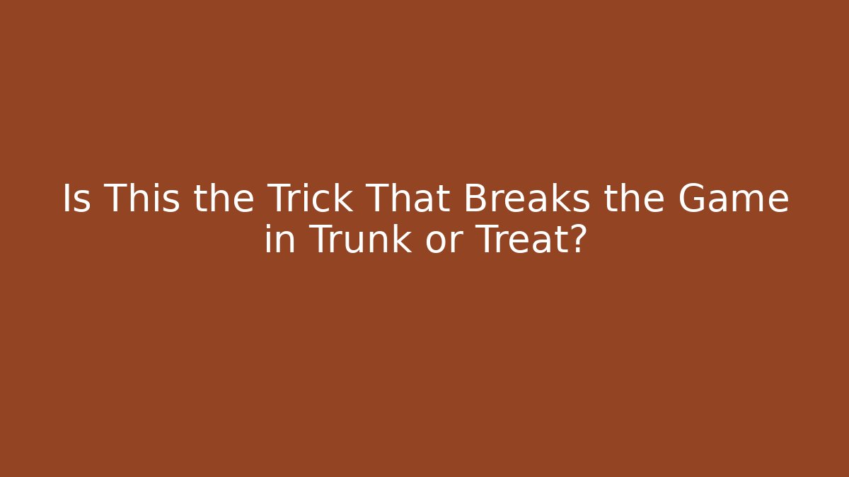 Is This the Trick That Breaks the Game in Trunk or Treat?