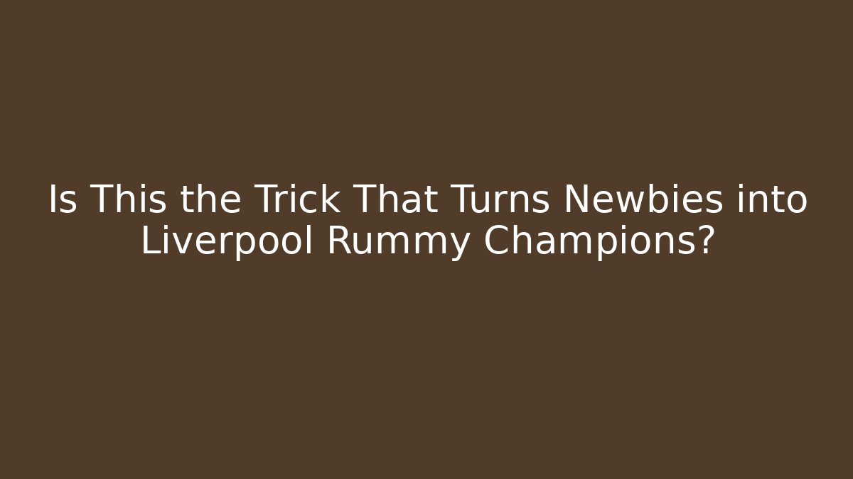 Is This the Trick That Turns Newbies into Liverpool Rummy Champions?