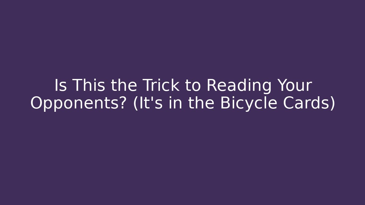 Is This the Trick to Reading Your Opponents? (It's in the Bicycle Cards)