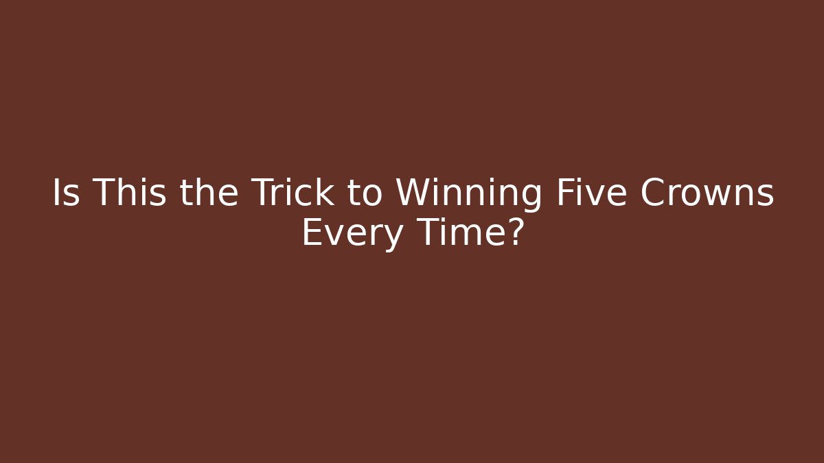 Is This the Trick to Winning Five Crowns Every Time?