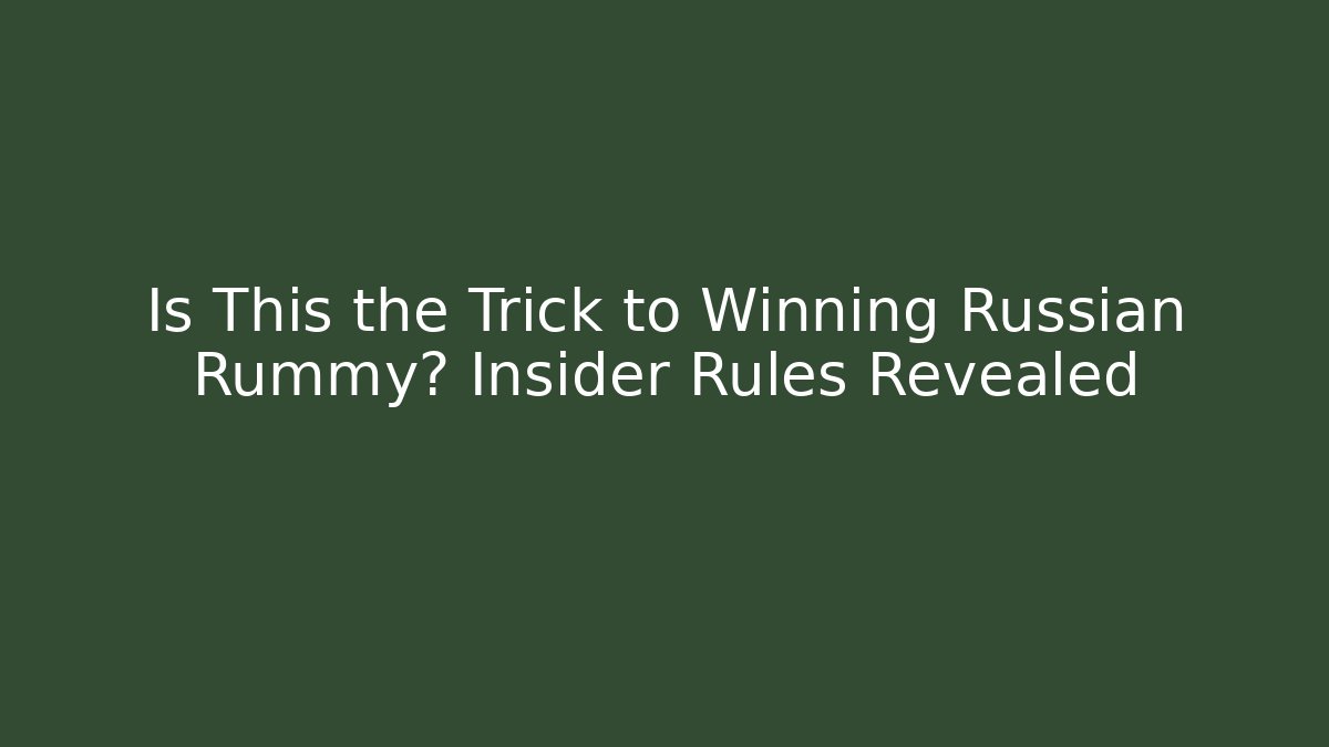 Is This the Trick to Winning Russian Rummy? Insider Rules Revealed