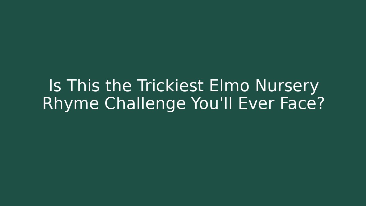 Is This the Trickiest Elmo Nursery Rhyme Challenge You'll Ever Face?