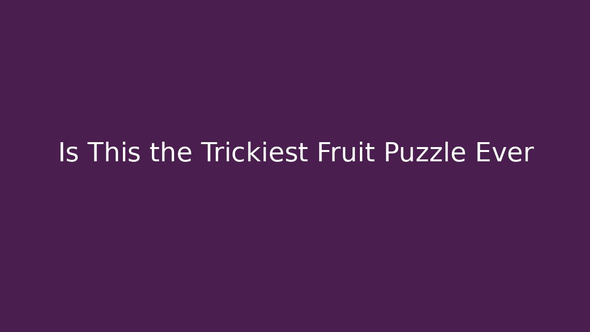 Is This the Trickiest Fruit Puzzle Ever - Create More Assets