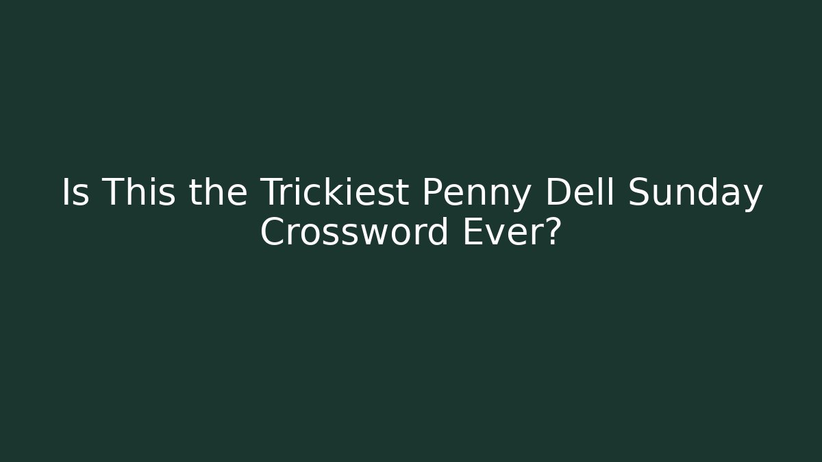 Is This the Trickiest Penny Dell Sunday Crossword Ever?