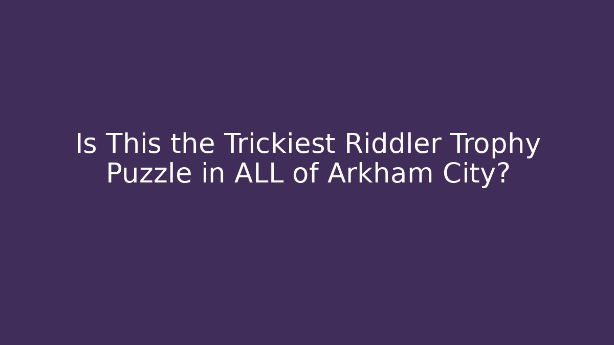 Is This the Trickiest Riddler Trophy Puzzle in ALL of Arkham City?