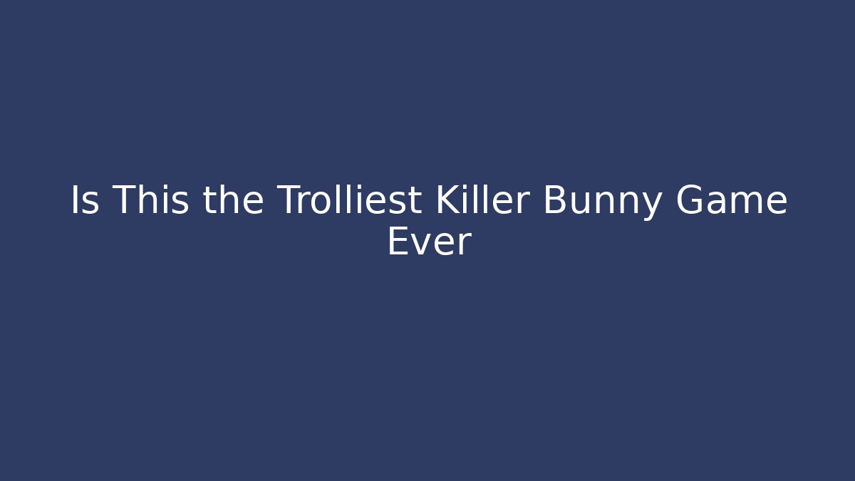 Is This the Trolliest Killer Bunny Game Ever - Create More Assets