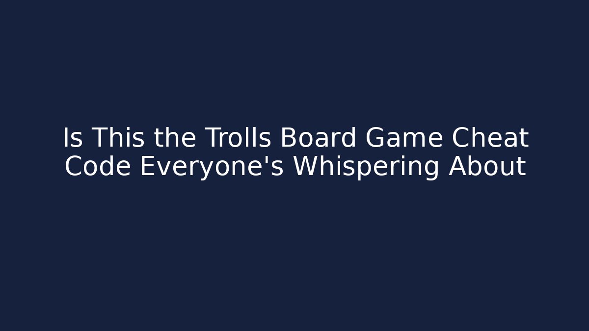 Is This the Trolls Board Game Cheat Code Everyone’s Whispering About