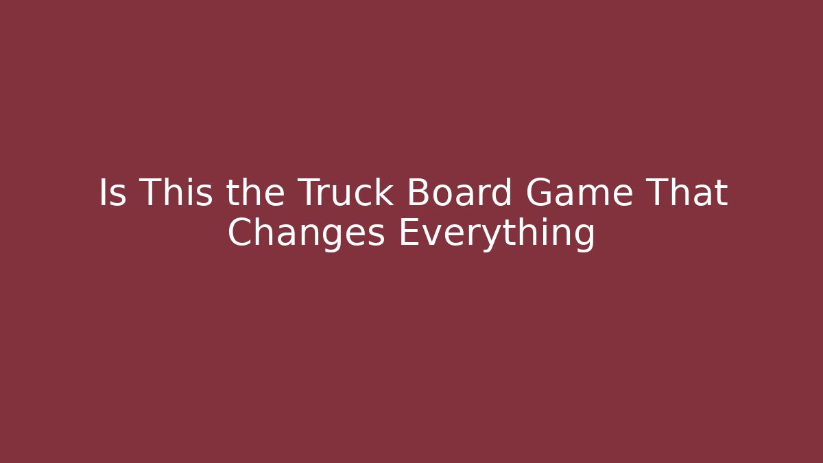 Is This the Truck Board Game That Changes Everything - Create More Assets