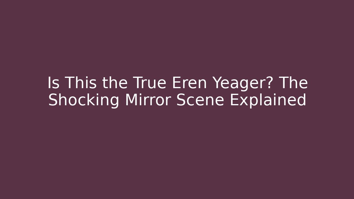 Is This the True Eren Yeager? The Shocking Mirror Scene Explained