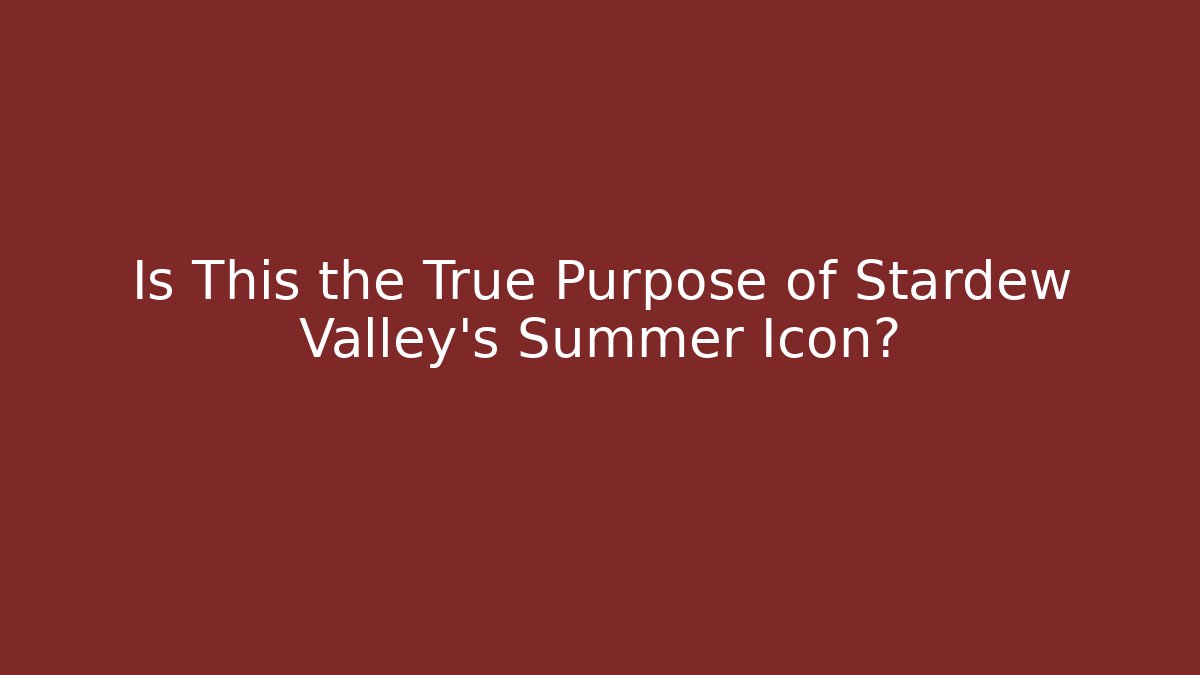 Is This the True Purpose of Stardew Valley's Summer Icon?