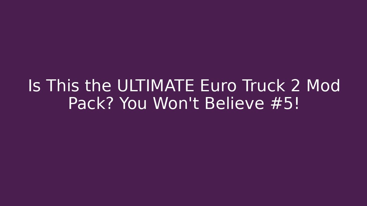 Is This the ULTIMATE Euro Truck 2 Mod Pack? You Won't Believe #5!