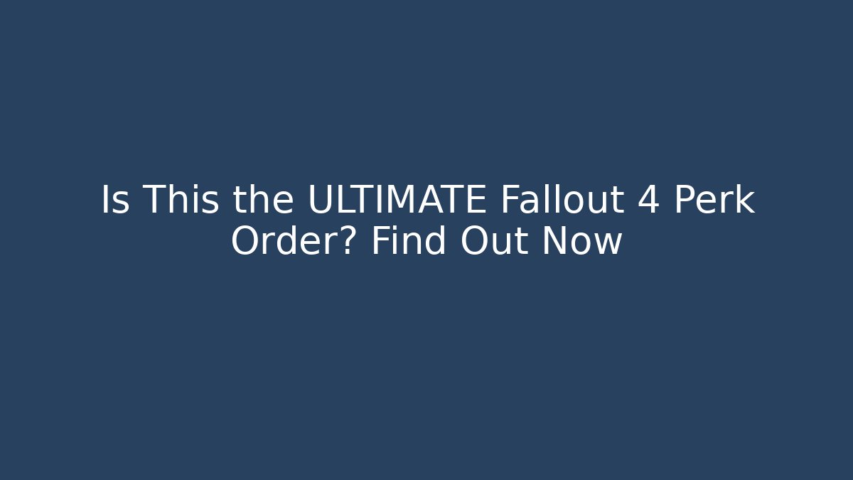 Is This the ULTIMATE Fallout 4 Perk Order? Find Out Now