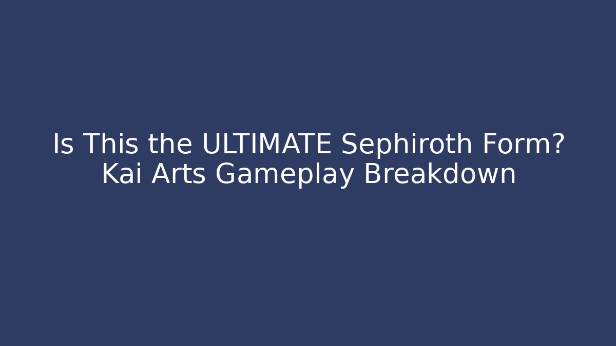 Is This the ULTIMATE Sephiroth Form? Kai Arts Gameplay Breakdown