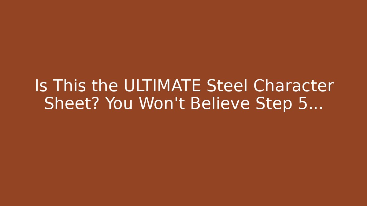 Is This the ULTIMATE Steel Character Sheet? You Won’t Believe Step 5…