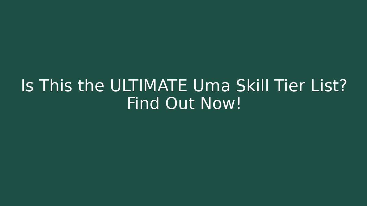 Is This the ULTIMATE Uma Skill Tier List? Find Out Now!