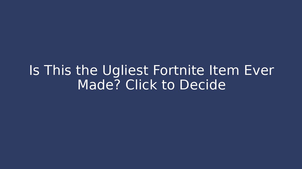 Is This the Ugliest Fortnite Item Ever Made? Click to Decide