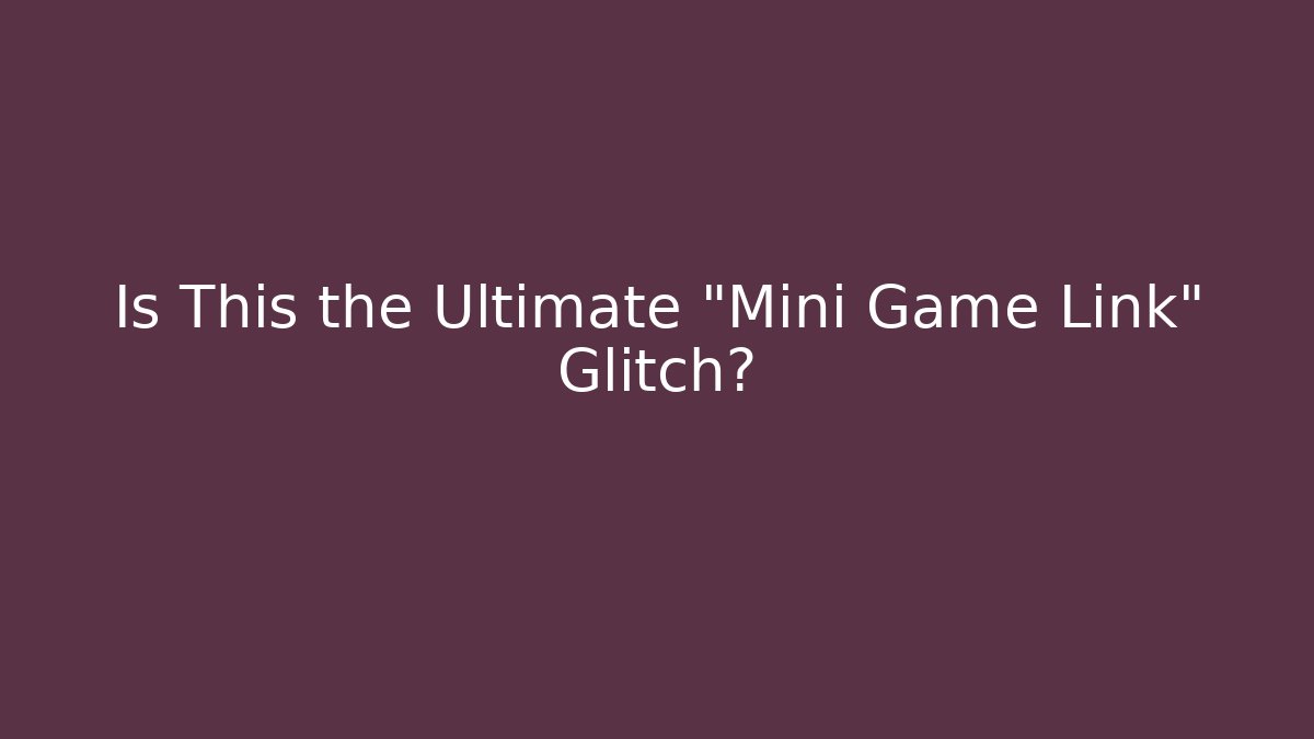 Is This the Ultimate "Mini Game Link" Glitch?