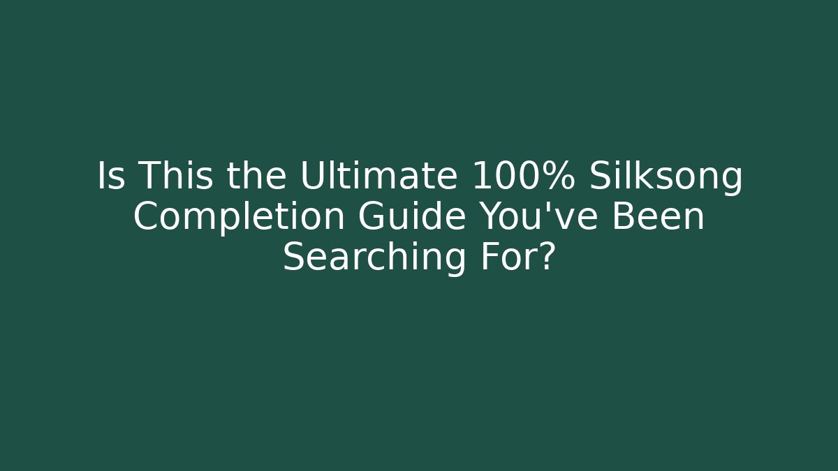 Is This the Ultimate 100% Silksong Completion Guide You’ve Been Searching For?