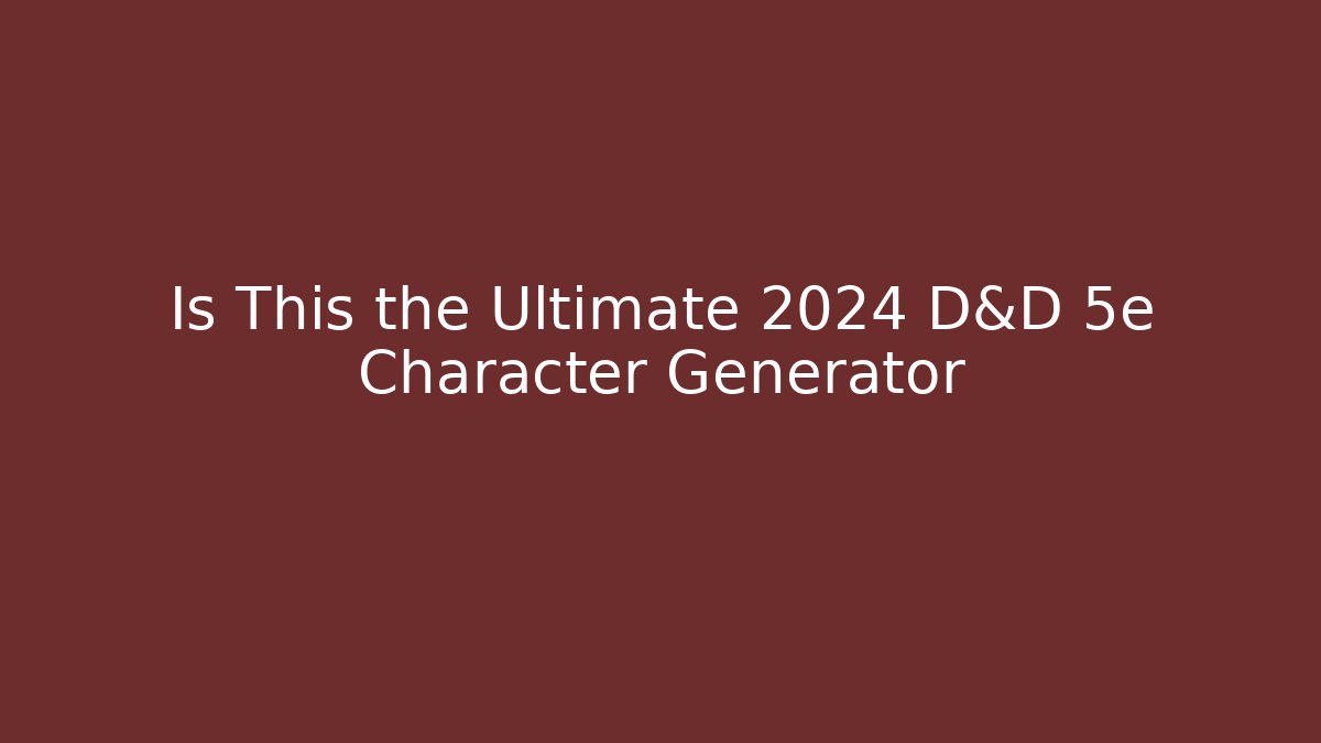 Is This the Ultimate 2024 D&D 5e Character Generator