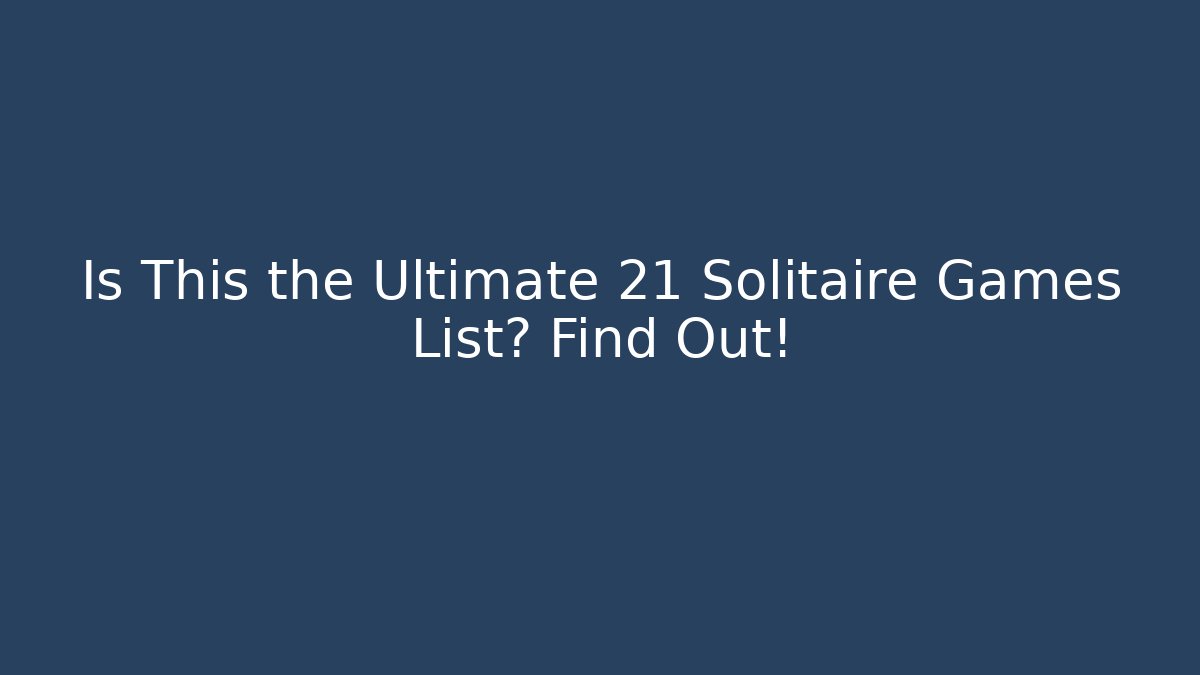 Is This the Ultimate 21 Solitaire Games List? Find Out!