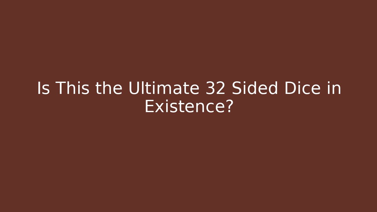 Is This the Ultimate 32 Sided Dice in Existence?