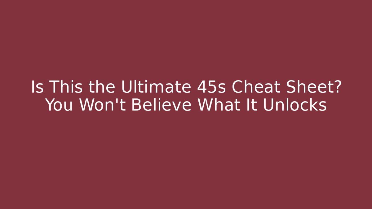 Is This the Ultimate 45s Cheat Sheet? You Won't Believe What It Unlocks