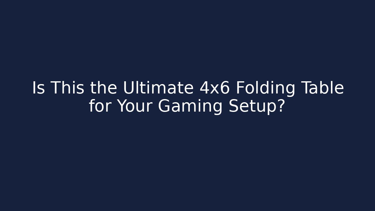 Is This the Ultimate 4x6 Folding Table for Your Gaming Setup?