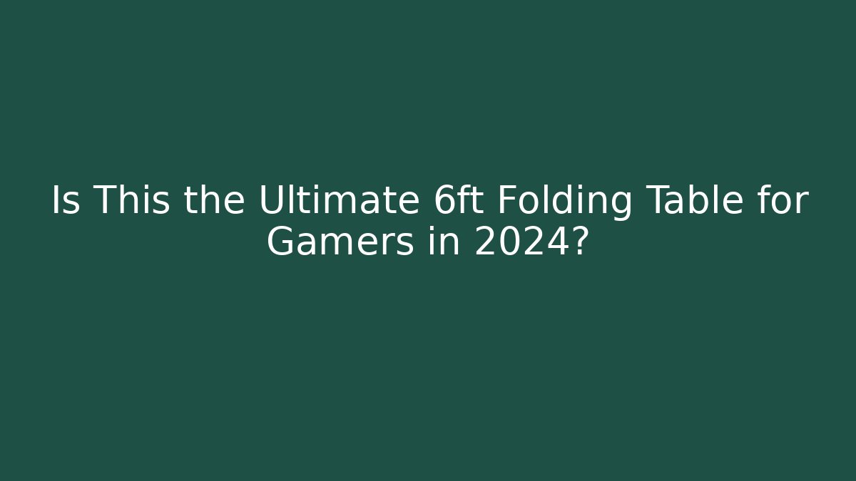 Is This the Ultimate 6ft Folding Table for Gamers in 2024?
