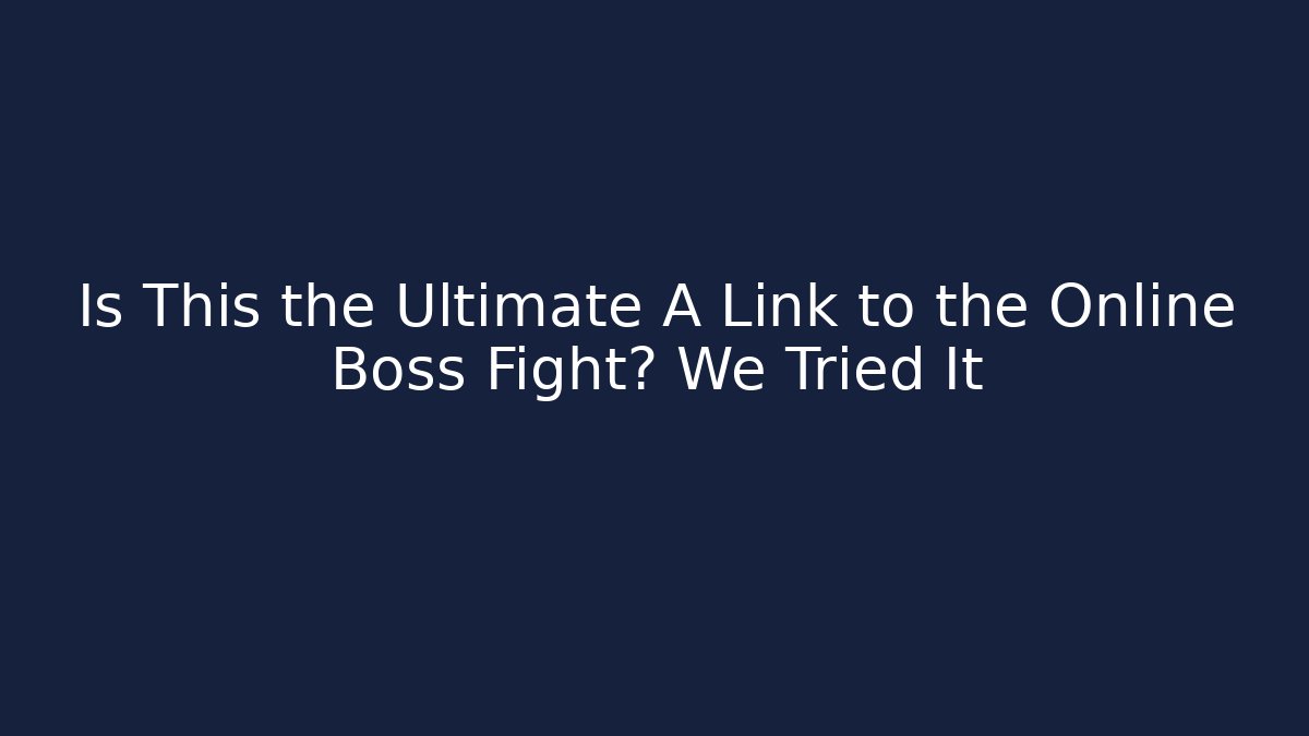 Is This the Ultimate A Link to the Online Boss Fight? We Tried It