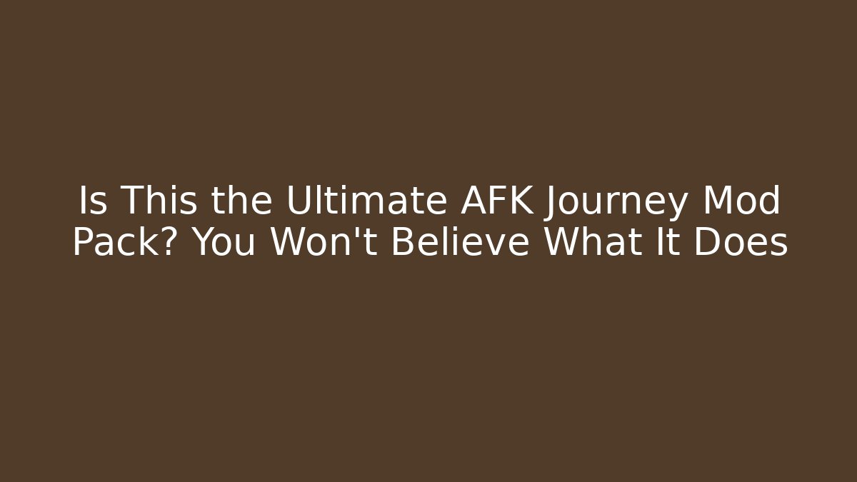 Is This the Ultimate AFK Journey Mod Pack? You Won’t Believe What It Does