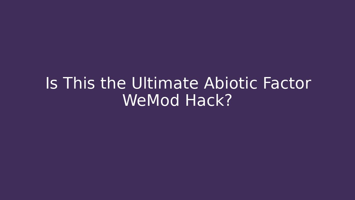 Is This the Ultimate Abiotic Factor WeMod Hack? - Create More Assets