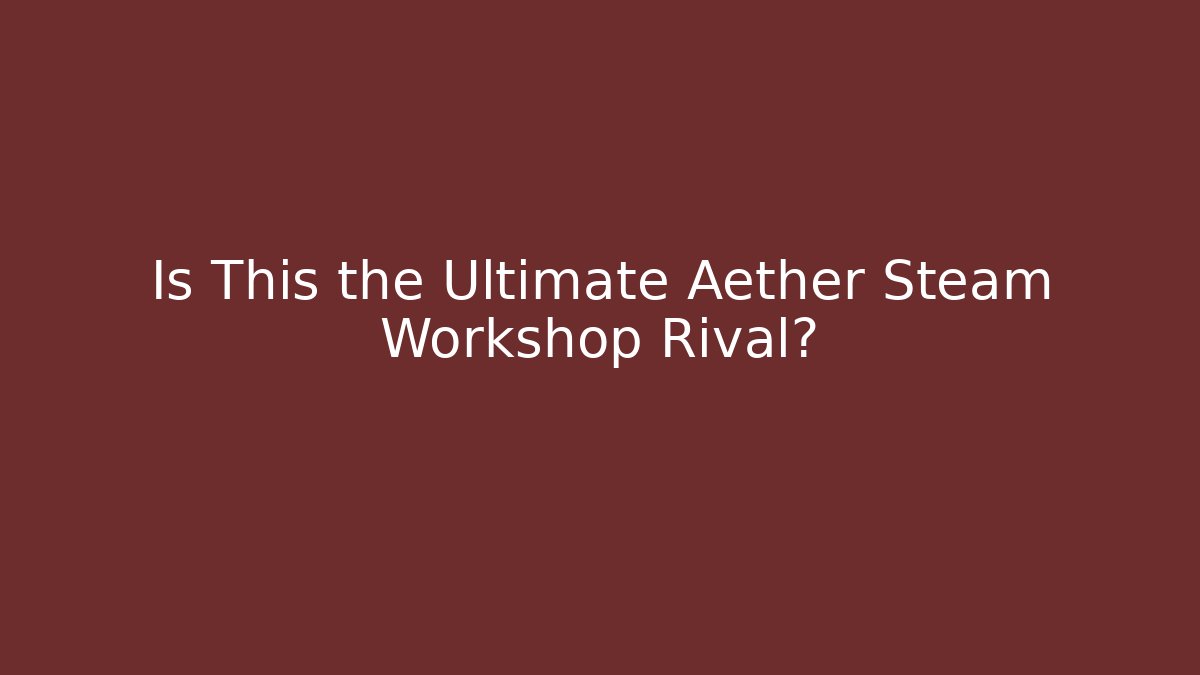 Is This the Ultimate Aether Steam Workshop Rival? - Create More Assets