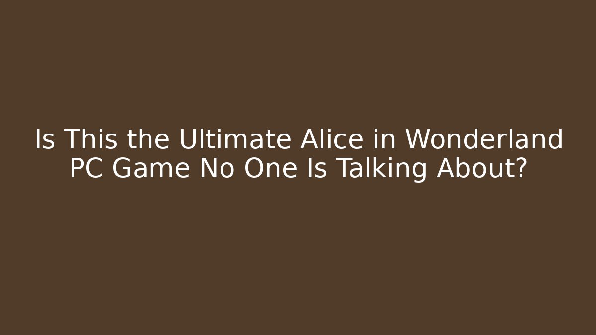 Is This the Ultimate Alice in Wonderland PC Game No One Is Talking About?