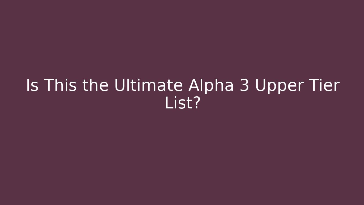 Is This the Ultimate Alpha 3 Upper Tier List? - Create More Assets
