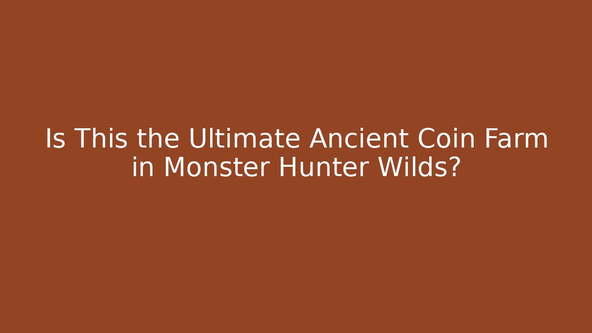 Is This the Ultimate Ancient Coin Farm in Monster Hunter Wilds?