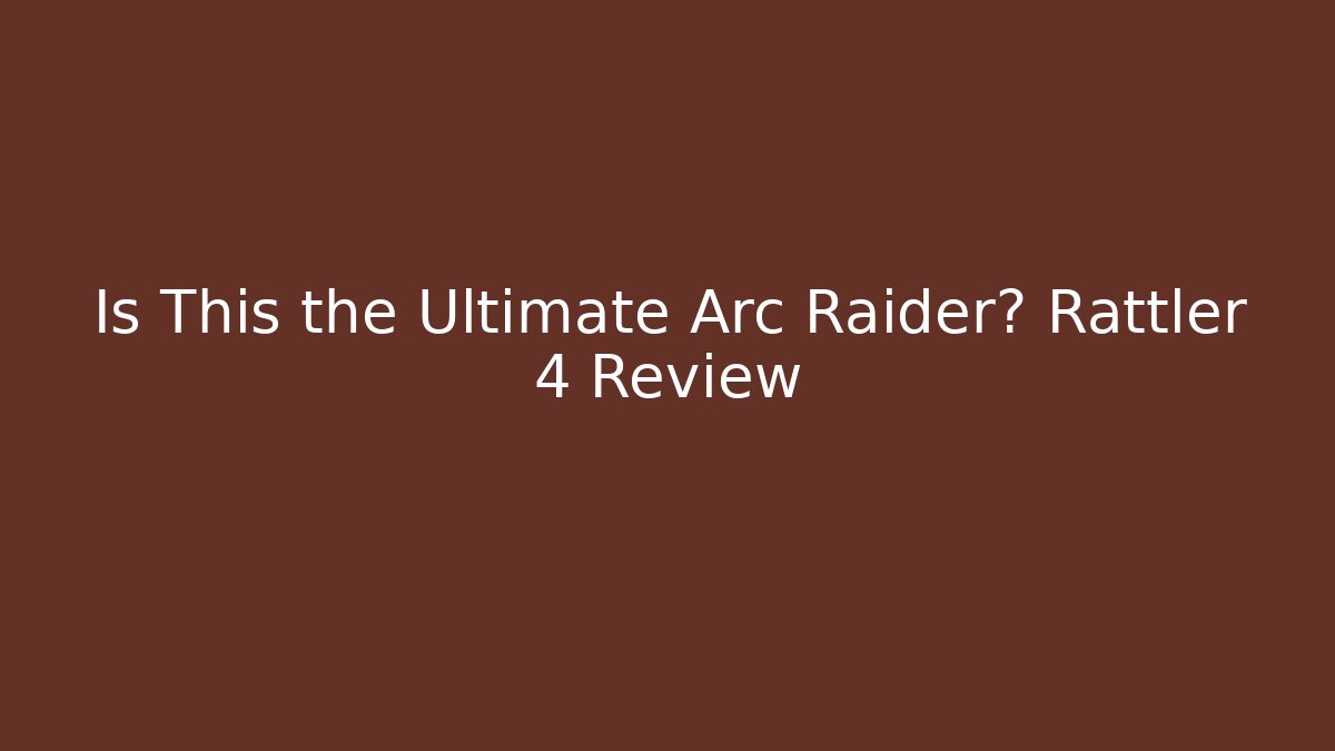 Is This the Ultimate Arc Raider? Rattler 4 Review